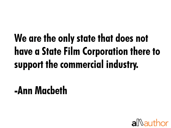 We are the only state that does not have a State Film Corporation there to support the commercial... - Ann Macbeth Quote GIF