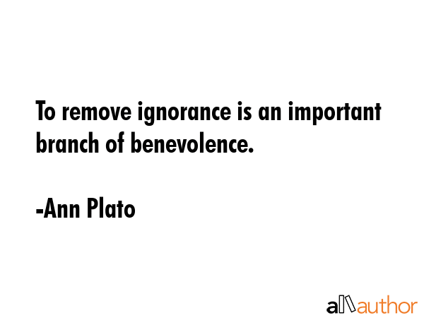 To remove ignorance is an important branch of benevolence. - Ann Plato Quote GIF