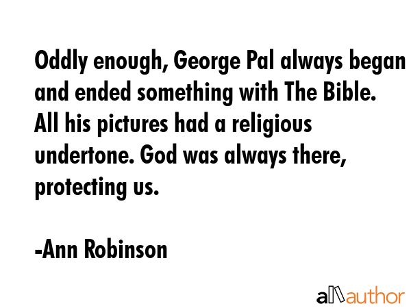 Oddly enough, George Pal always began and ended something with The Bible. All his pictures had a... - Ann Robinson Quote GIF