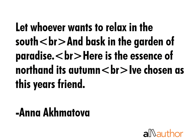 Let whoever wants to relax in the southAnd bask in the garden of paradise.Here is the essence of... - Anna Akhmatova Quote GIF