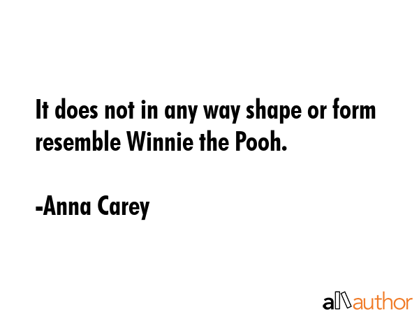 It does not in any way shape or form resemble Winnie the Pooh. - Anna Carey Quote GIF