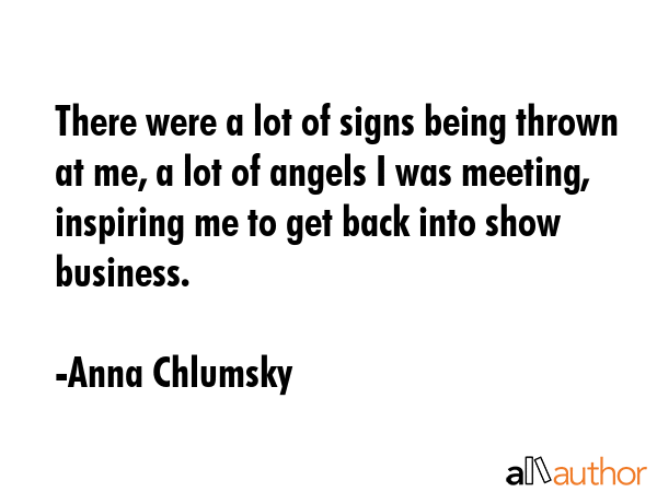 There were a lot of signs being thrown at me, a lot of angels I was meeting, inspiring me to get... - Anna Chlumsky Quote GIF