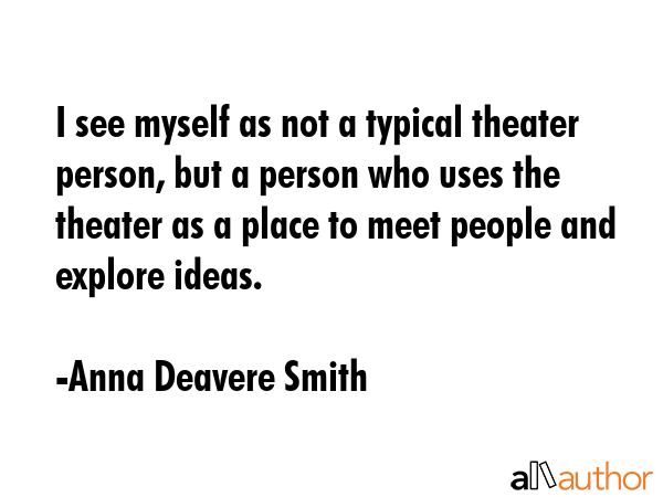 I see myself as not a typical theater person, but a person who uses the theater as a place to meet... - Anna Deavere Smith Quote GIF