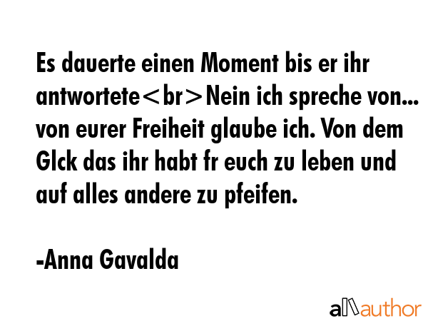 Es dauerte einen Moment bis er ihr antworteteNein ich spreche von... von eurer Freiheit glaube ich.... - Anna Gavalda Quote GIF