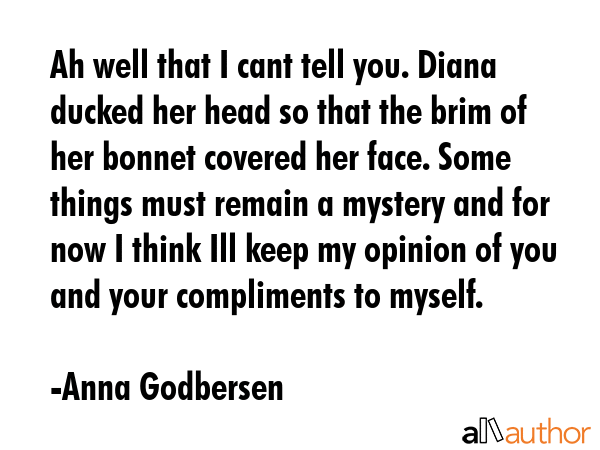 Ah well that I cant tell you. Diana ducked her head so that the brim of her bonnet covered her... - Anna Godbersen Quote GIF