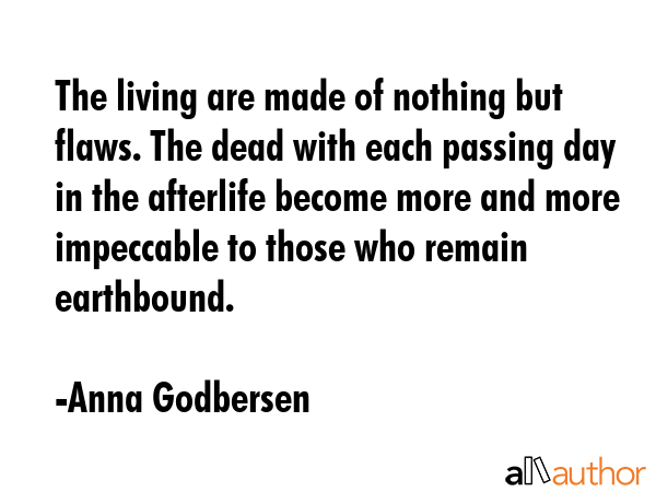 The living are made of nothing but flaws. The dead with each passing day in the afterlife become... - Anna Godbersen Quote GIF