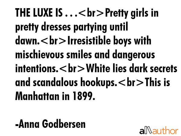 THE LUXE IS . . .Pretty girls in pretty dresses partying until dawn.Irresistible boys with... - Anna Godbersen Quote GIF