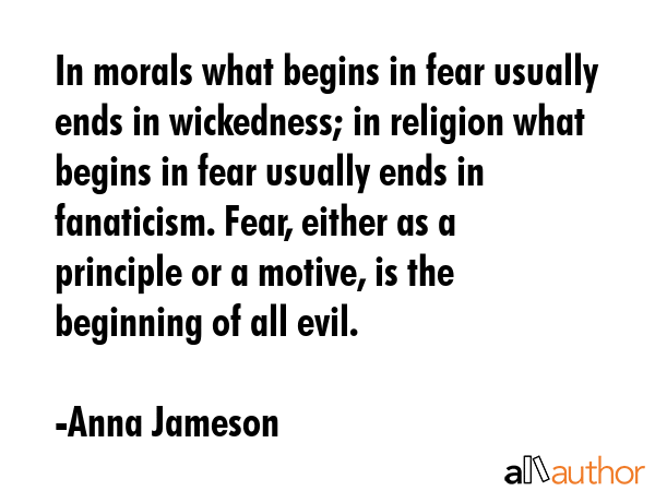 In morals what begins in fear usually ends in wickedness; in religion what begins in fear usually... - Anna Jameson Quote GIF
