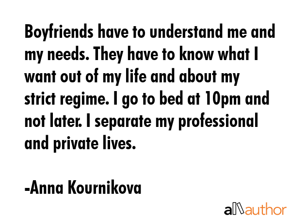 Boyfriends have to understand me and my needs. They have to know what I want out of my life and... - Anna Kournikova Quote GIF