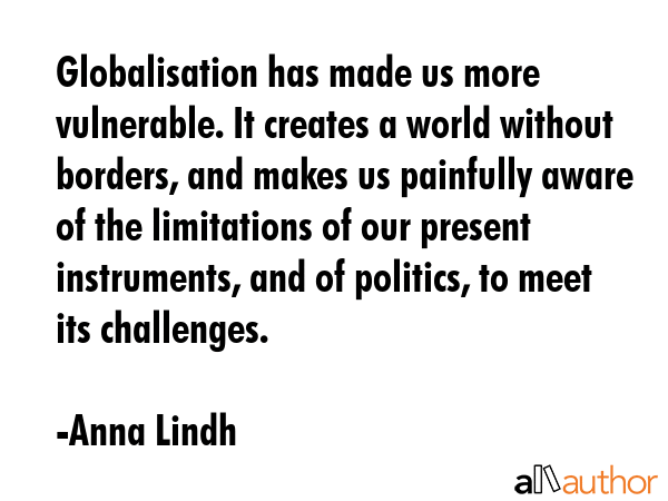 Globalisation has made us more vulnerable. It creates a world without borders, and makes us... - Anna Lindh Quote GIF