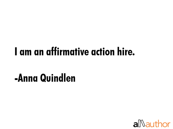 I am an affirmative action hire. - Anna Quindlen Quote GIF