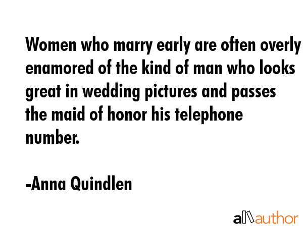 Women who marry early are often overly enamored of the kind of man who looks great in wedding... - Anna Quindlen Quote GIF