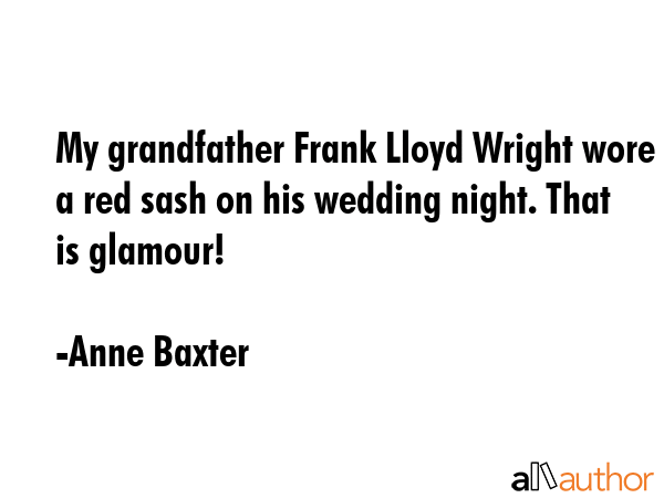 My grandfather Frank Lloyd Wright wore a red sash on his wedding night. That is glamour! - Anne Baxter Quote GIF