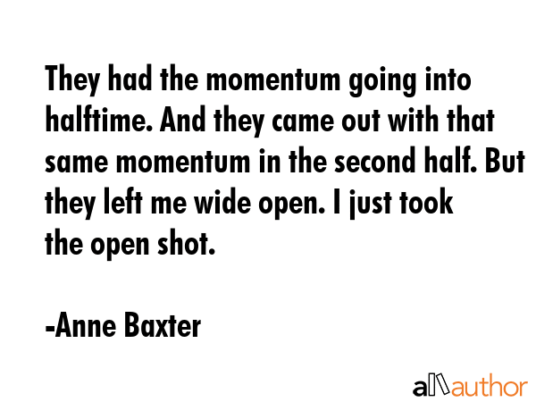 They had the momentum going into halftime. And they came out with that same momentum in the second... - Anne Baxter Quote GIF