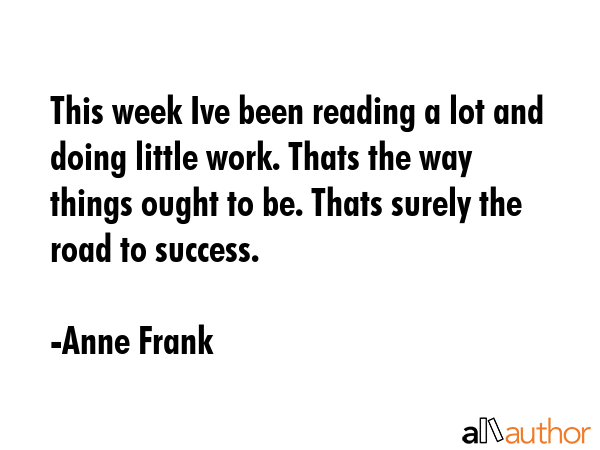This week Ive been reading a lot and doing little work. Thats the way things ought to be. Thats... - Anne Frank Quote GIF