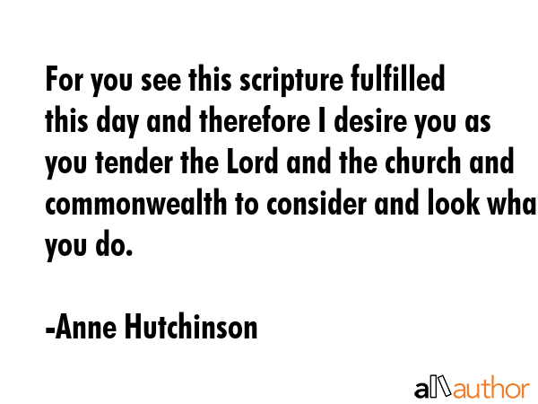 For you see this scripture fulfilled this day and therefore I desire you as you tender the Lord and... - Anne Hutchinson Quote GIF