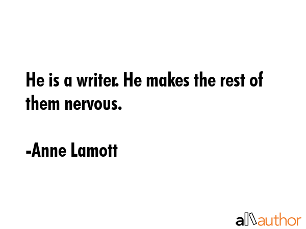 He is a writer. He makes the rest of them nervous. - Anne Lamott Quote GIF