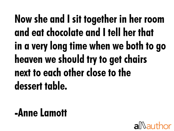 Now she and I sit together in her room and eat chocolate and I tell her that in a very long time... - Anne Lamott Quote GIF