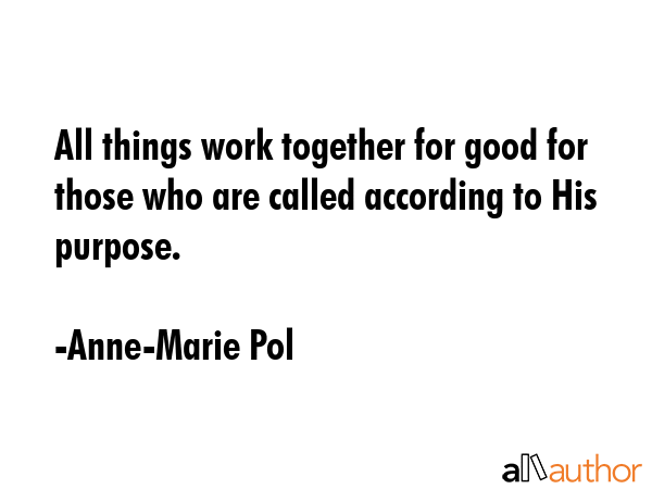 All things work together for good for those who are called according to His purpose. - Anne-Marie Pol Quote GIF