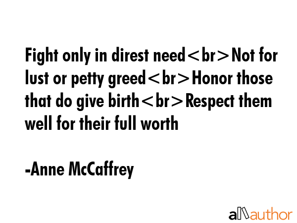 Fight only in direst needNot for lust or petty greedHonor those that do give birthRespect them well... - Anne McCaffrey Quote GIF
