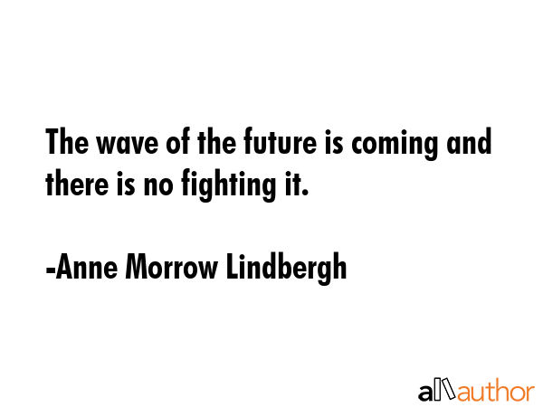 The wave of the future is coming and there is no fighting it. - Anne Morrow Lindbergh Quote GIF