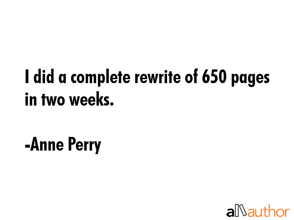 I did a complete rewrite of 650 pages in two weeks. - Anne Perry Quote