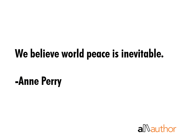 We believe world peace is inevitable. - Anne Perry Quote GIF