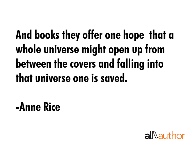And books they offer one hope  that a whole universe might open up from between the covers and... - Anne Rice Quote GIF