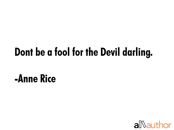 Dont be a fool for the Devil darling. - Anne Rice Quote GIF