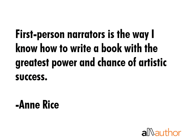 First-person narrators is the way I know how to write a book with the greatest power and chance of... - Anne Rice Quote GIF