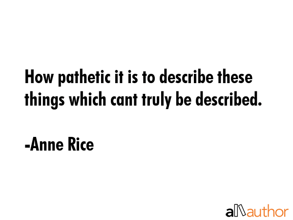 How pathetic it is to describe these things which cant truly be described. - Anne Rice Quote GIF