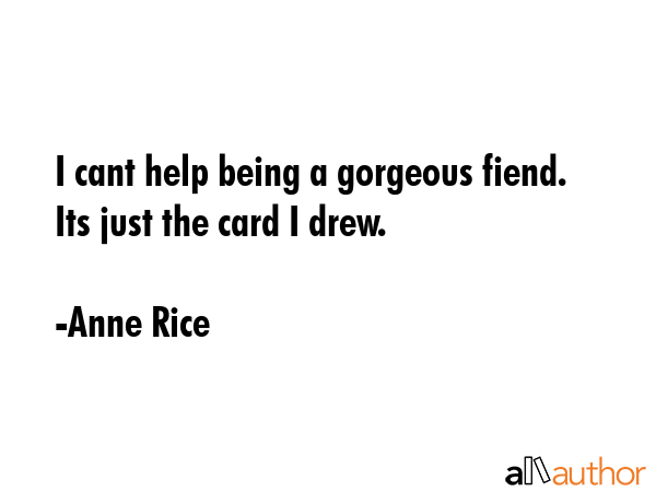 I cant help being a gorgeous fiend. Its just the card I drew. - Anne Rice Quote GIF