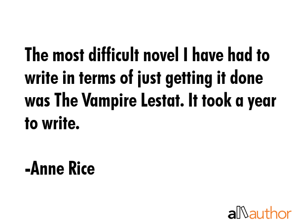 The most difficult novel I have had to write in terms of just getting it done was The Vampire... - Anne Rice Quote GIF
