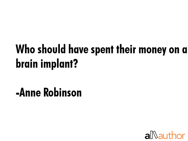 Who should have spent their money on a brain implant? - Anne Robinson Quote GIF