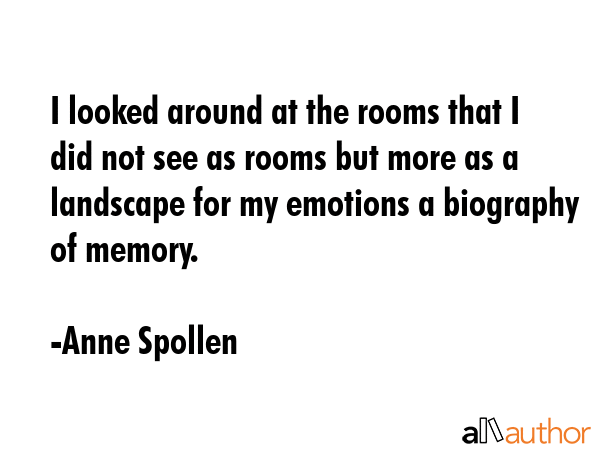 I looked around at the rooms that I did not see as rooms but more as a landscape for my emotions a... - Anne Spollen Quote GIF