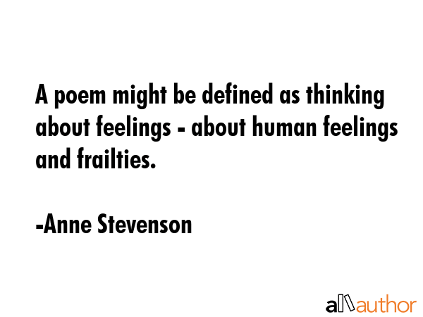 A poem might be defined as thinking about feelings - about human feelings and frailties. - Anne Stevenson Quote GIF