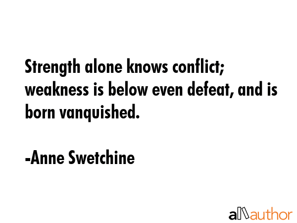 Strength alone knows conflict; weakness is below even defeat, and is born vanquished. - Anne Swetchine Quote GIF