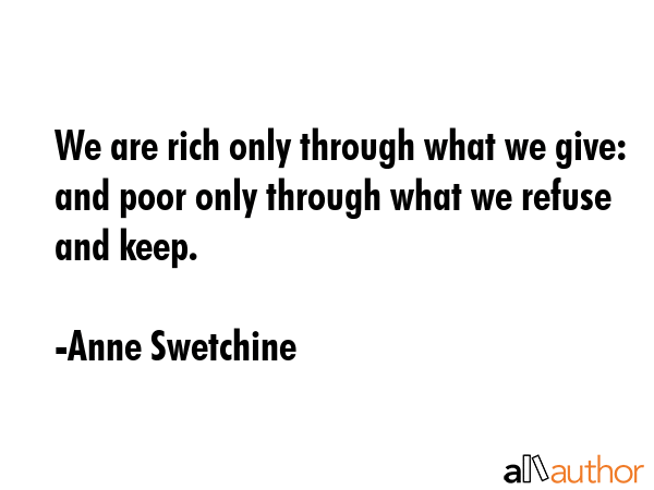 We are rich only through what we give: and poor only through what we refuse and keep. - Anne Swetchine Quote GIF