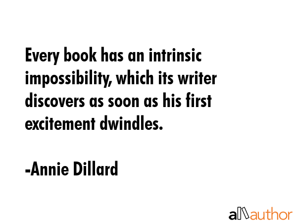 Every book has an intrinsic impossibility, which its writer discovers as soon as his first... - Annie Dillard Quote GIF