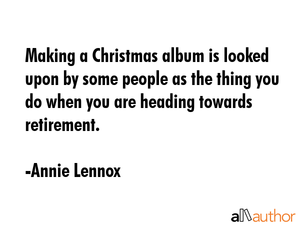 Making a Christmas album is looked upon by some people as the thing you do when you are heading... - Annie Lennox Quote GIF