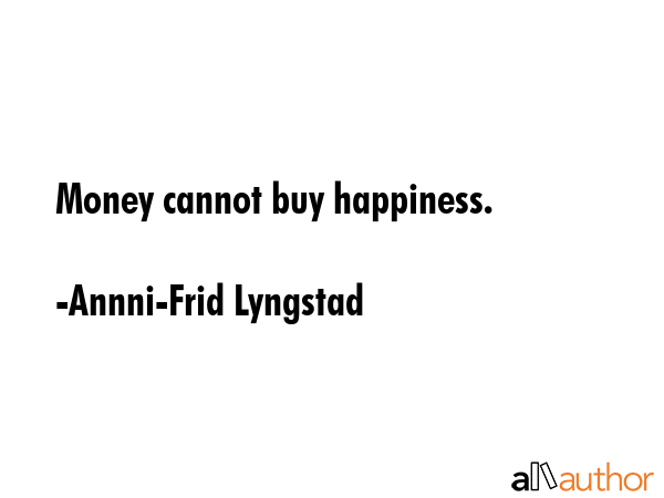 Money cannot buy happiness. - Annni-Frid Lyngstad Quote GIF