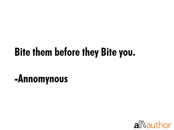 Bite them before they Bite you. - Annomynous Quote GIF