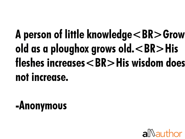 A person of little knowledgeGrows old as a ploughox grows old.His fleshes increasesHis wisdom does... - Anonymous Quote GIF