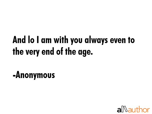 And lo I am with you always even to the very end of the age. - Anonymous Quote GIF