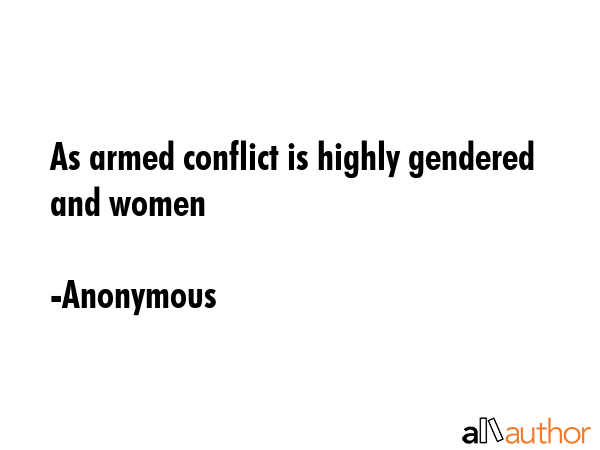 As armed conflict is highly gendered and women - Anonymous Quote GIF