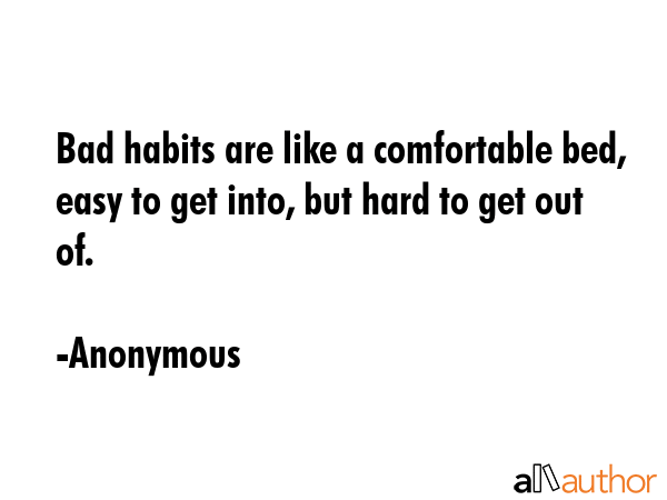 Bad habits are like a comfortable bed, easy to get into, but hard to get out of. - Anonymous Quote GIF