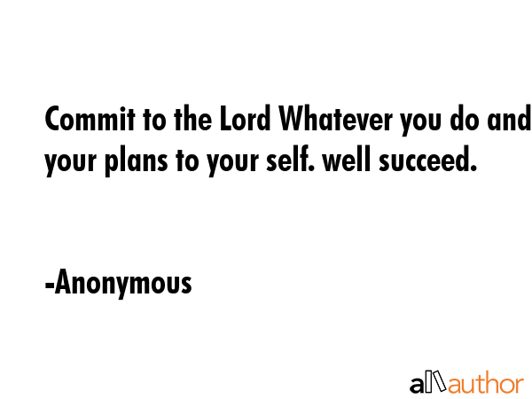Commit to the Lord Whatever you do and your plans to your self. well succeed. - Anonymous Quote GIF