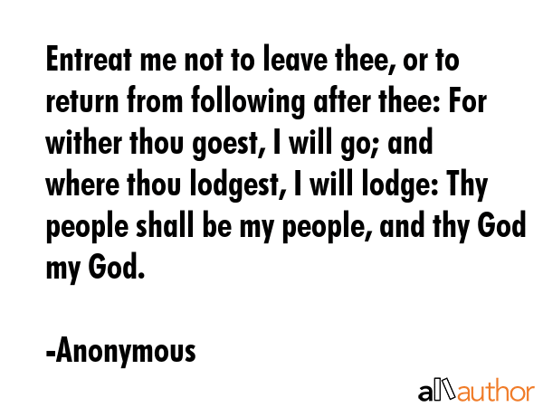 Entreat me not to leave thee, or to return from following after thee: For wither thou goest, I will... - Anonymous Quote GIF