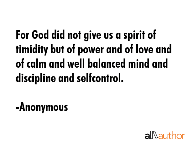 For God did not give us a spirit of timidity but of power and of love and of calm and well balanced... - Anonymous Quote GIF