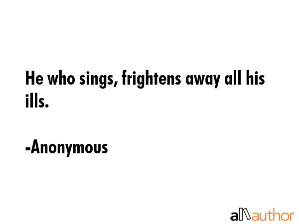 He who sings, frightens away all his ills. - Anonymous Quote GIF
